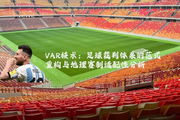 VAR技术:足球裁判体系的范式重构与地理赛制适配性分析
