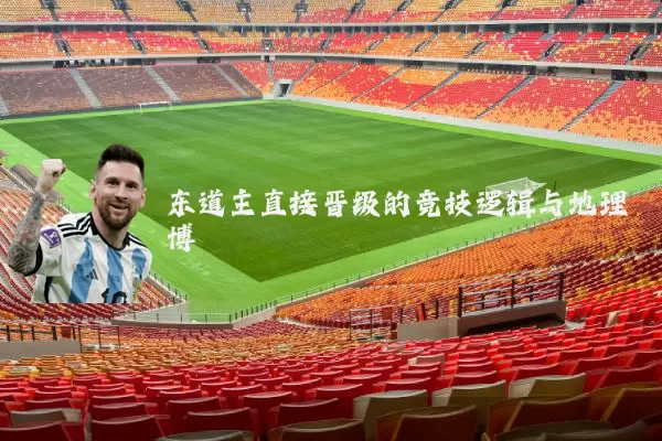 东道主直接晋级的竞技逻辑与地理博弈
