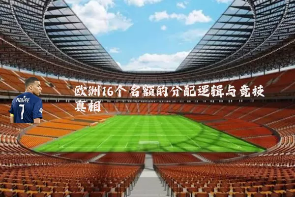 欧洲16个名额的分配逻辑与竞技真相
